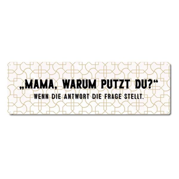 Interluxe Metallschild - Mama warum putzt du?